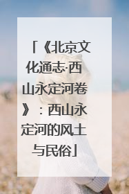 《北京文化通志·西山永定河卷》：西山永定河的风土与民俗