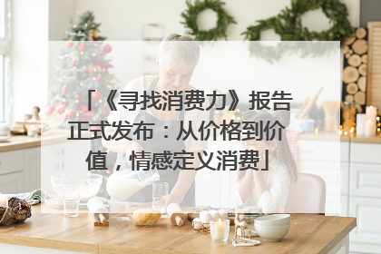 《寻找消费力》报告正式发布：从价格到价值，情感定义消费