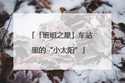 「班组之星」车站里的“小太阳”