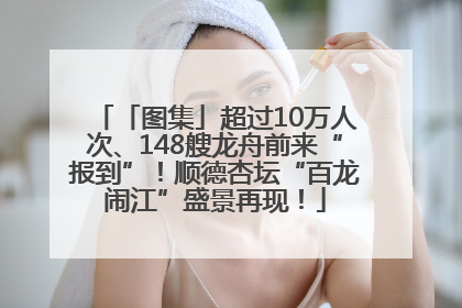 「图集」超过10万人次、148艘龙舟前来“报到”！顺德杏坛“百龙闹江”盛景再现！