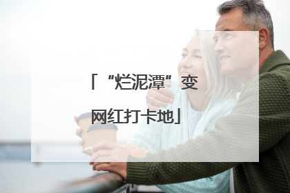 “烂泥潭”变网红打卡地