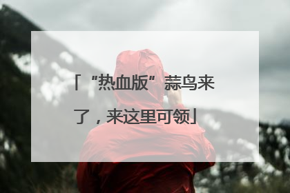 “热血版”蒜鸟来了，来这里可领
