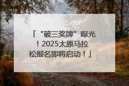 “破三奖牌”曝光！2025太原马拉松报名即将启动！