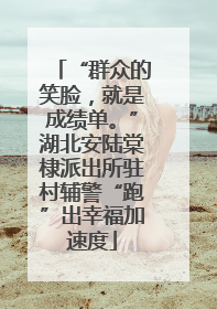 “群众的笑脸，就是成绩单。”湖北安陆棠棣派出所驻村辅警“跑”出幸福加速度