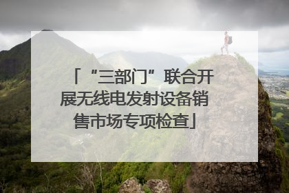 “三部门”联合开展无线电发射设备销售市场专项检查