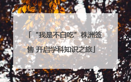 “我是不白吃”株洲签售 开启学科知识之旅