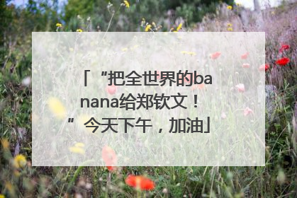 “把全世界的banana给郑钦文！”今天下午，加油