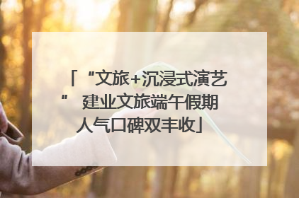 “文旅+沉浸式演艺” 建业文旅端午假期人气口碑双丰收