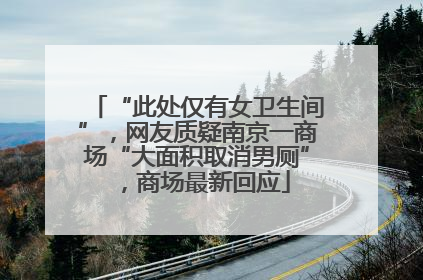 “此处仅有女卫生间”，网友质疑南京一商场“大面积取消男厕”，商场最新回应