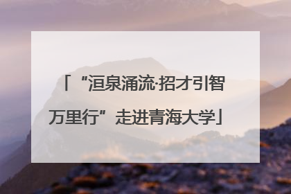 “洹泉涌流·招才引智万里行”走进青海大学