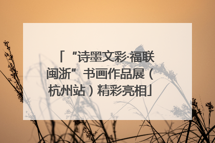 “诗墨文彩·福联闽浙”书画作品展（杭州站）精彩亮相