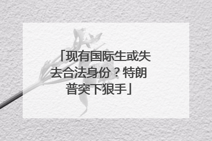现有国际生或失去合法身份？特朗普突下狠手