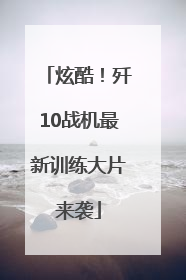 炫酷！歼10战机最新训练大片来袭