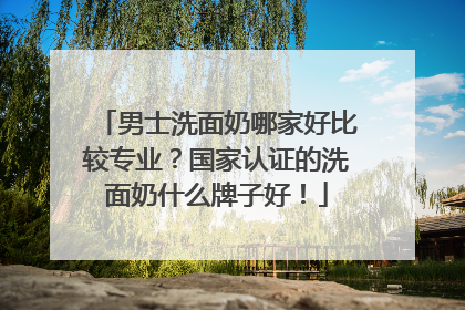 男士洗面奶哪家好比较专业？国家认证的洗面奶什么牌子好！