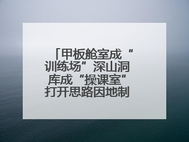 甲板舱室成“训练场”深山洞库成“操课室”打开思路因地制宜灵活施训