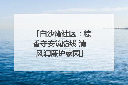 白沙湾社区：粽香守安筑防线 清风润廉护家园