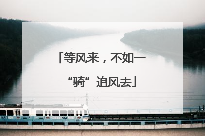 等风来，不如一“骑”追风去