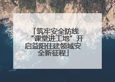 筑牢安全防线 “课堂进工地”开启益阳住建领域安全新征程