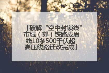 破解“空中封锁线” 市域（郊）铁路成眉线10条500千伏超高压线路迁改完成