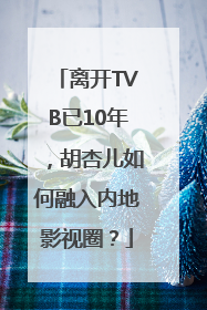 离开TVB已10年，胡杏儿如何融入内地影视圈？
