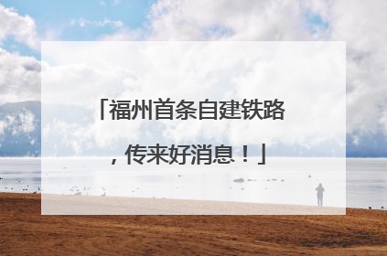 福州首条自建铁路，传来好消息！