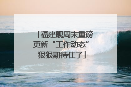 福建舰周末重磅更新“工作动态” 狠狠期待住了