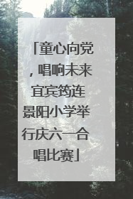 童心向党，唱响未来 宜宾筠连景阳小学举行庆六一合唱比赛