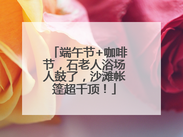 端午节+咖啡节，石老人浴场人鼓了，沙滩帐篷超千顶！