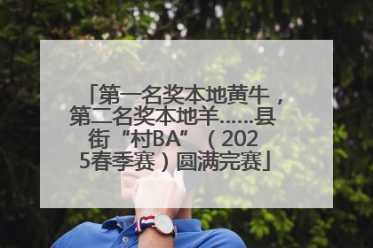 第一名奖本地黄牛，第二名奖本地羊……县街“村BA”（2025春季赛）圆满完赛