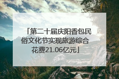 第二十届庆阳香包民俗文化节实现旅游综合花费21.06亿元