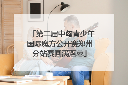 第二届中匈青少年国际魔方公开赛郑州分站赛圆满落幕
