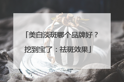 美白淡斑哪个品牌好？挖到宝了：祛斑效果