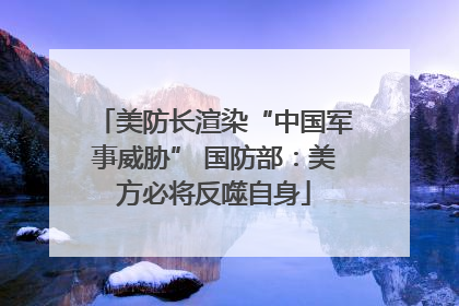 美防长渲染“中国军事威胁” 国防部：美方必将反噬自身