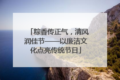 粽香传正气，清风润佳节——以廉洁文化点亮传统节日