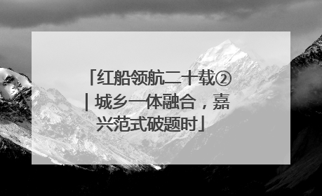 红船领航二十载②｜城乡一体融合，嘉兴范式破题时