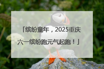 缤纷童年，2025重庆六一缤纷跑元气起跑！