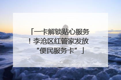 一卡解锁贴心服务！李沧区红管家发放“便民服务卡”