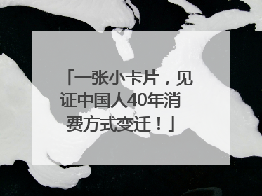 一张小卡片，见证中国人40年消费方式变迁！