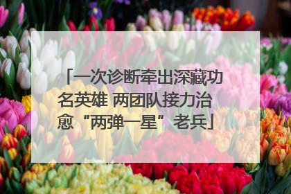 一次诊断牵出深藏功名英雄 两团队接力治愈“两弹一星”老兵