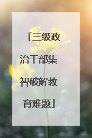 三级政治干部集智破解教育难题