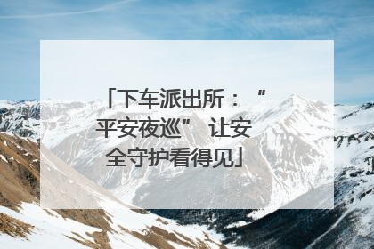 下车派出所：“平安夜巡” 让安全守护看得见