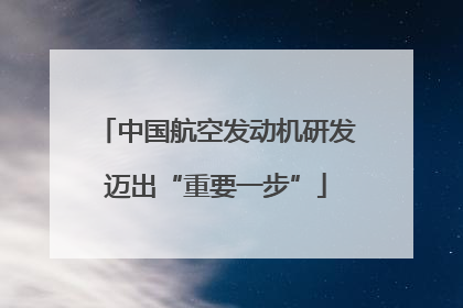 中国航空发动机研发迈出“重要一步”