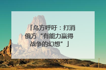乌方呼吁：打消俄方“有能力赢得战争的幻想”