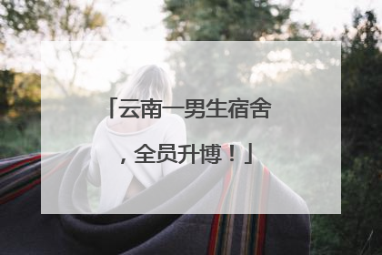 云南一男生宿舍，全员升博！