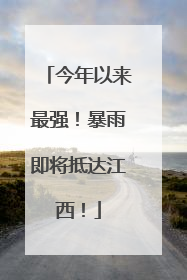 今年以来最强！暴雨即将抵达江西！