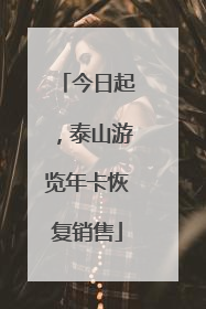 今日起，泰山游览年卡恢复销售