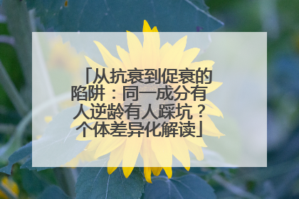 从抗衰到促衰的陷阱：同一成分有人逆龄有人踩坑？个体差异化解读