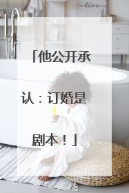他公开承认：订婚是剧本！
