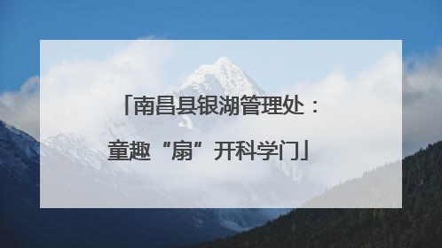 南昌县银湖管理处：童趣“扇”开科学门