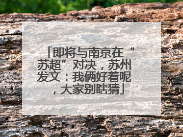 即将与南京在“苏超”对决，苏州发文：我俩好着呢，大家别瞎猜